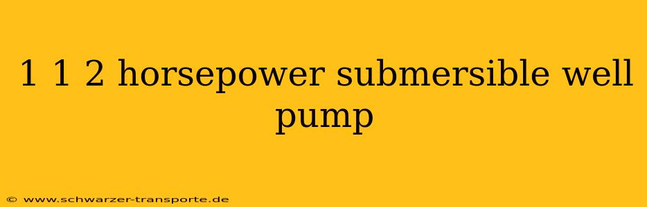 1 1 2 horsepower submersible well pump