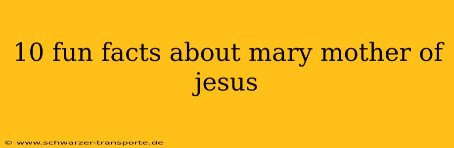 10 fun facts about mary mother of jesus