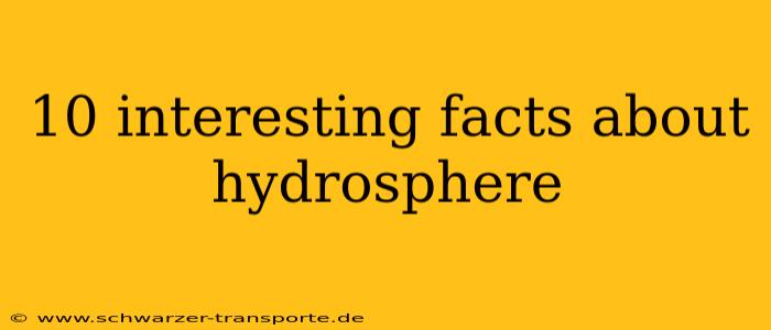10 interesting facts about hydrosphere