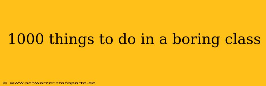 1000 things to do in a boring class