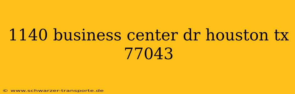 1140 business center dr houston tx 77043