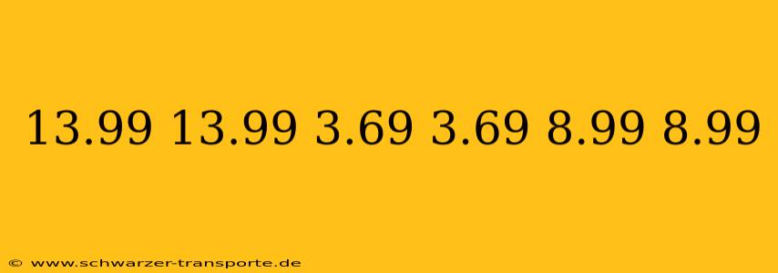13.99 13.99 3.69 3.69 8.99 8.99