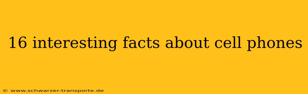 16 interesting facts about cell phones