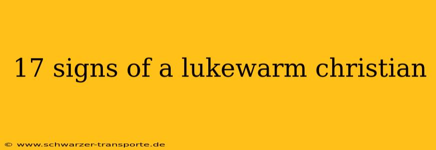 17 signs of a lukewarm christian