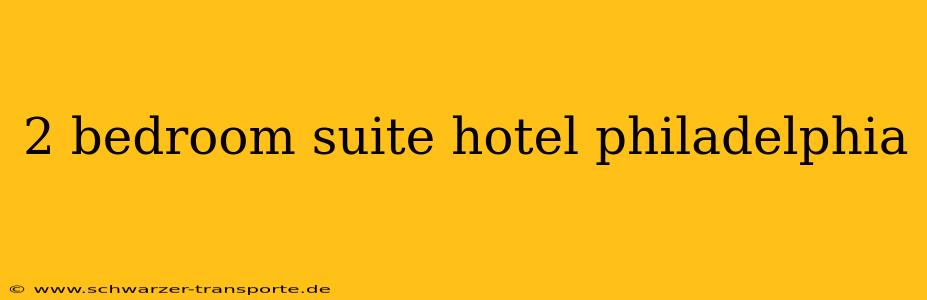 2 bedroom suite hotel philadelphia