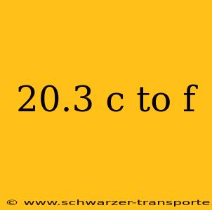 20.3 c to f