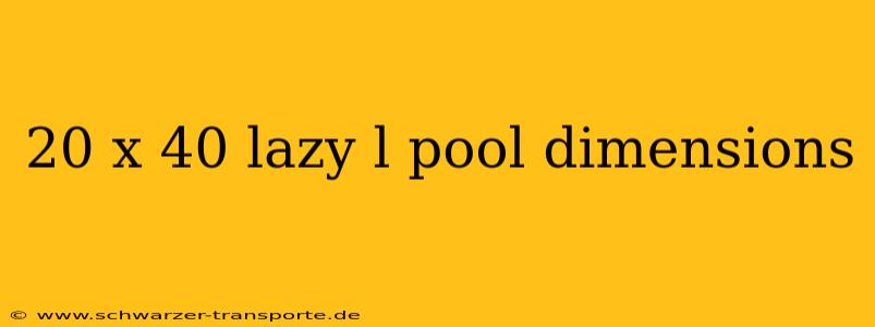 20 x 40 lazy l pool dimensions