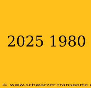 2025 1980