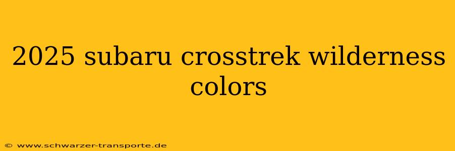 2025 subaru crosstrek wilderness colors