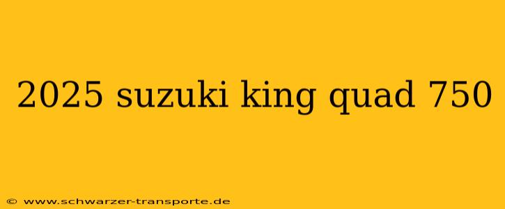 2025 suzuki king quad 750