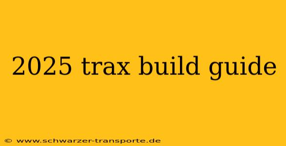 2025 trax build guide