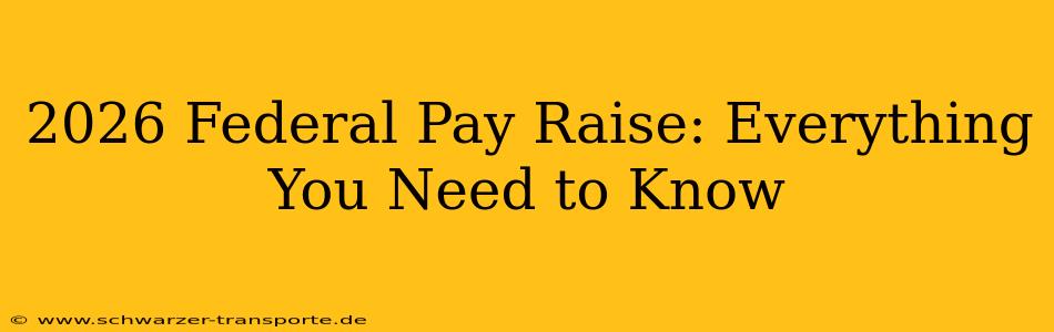 2026 Federal Pay Raise: Everything You Need to Know