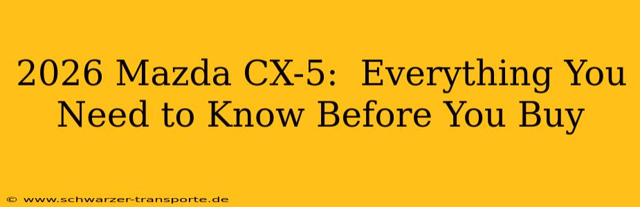 2026 Mazda CX-5:  Everything You Need to Know Before You Buy