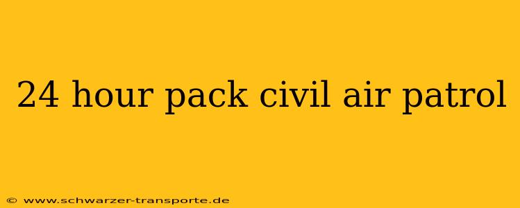 24 hour pack civil air patrol