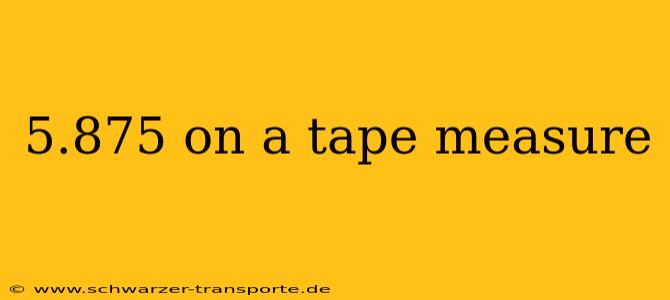 5.875 on a tape measure