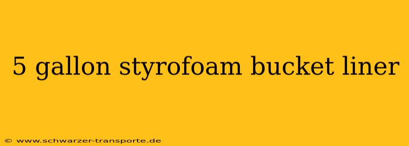 5 gallon styrofoam bucket liner