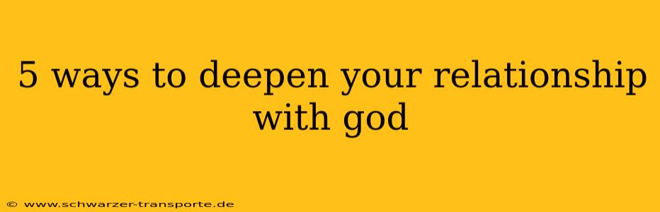 5 ways to deepen your relationship with god