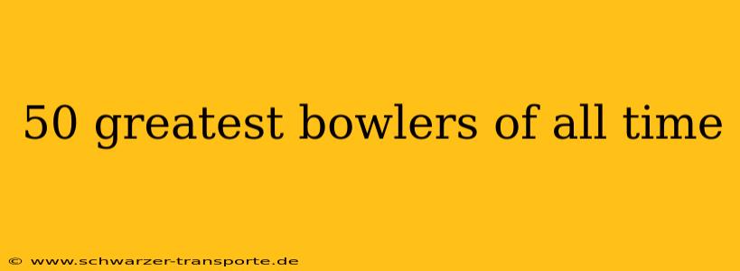 50 greatest bowlers of all time