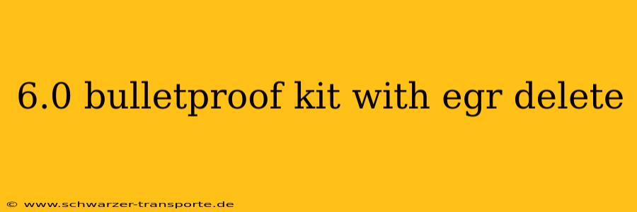 6.0 bulletproof kit with egr delete