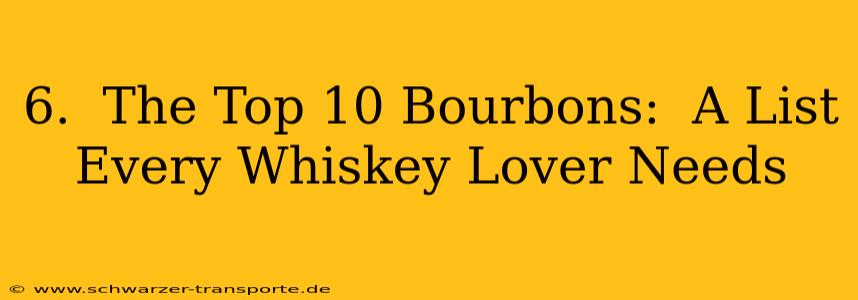 6.  The Top 10 Bourbons:  A List Every Whiskey Lover Needs