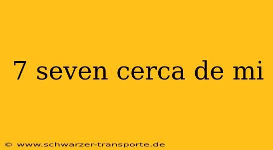 7 seven cerca de mi