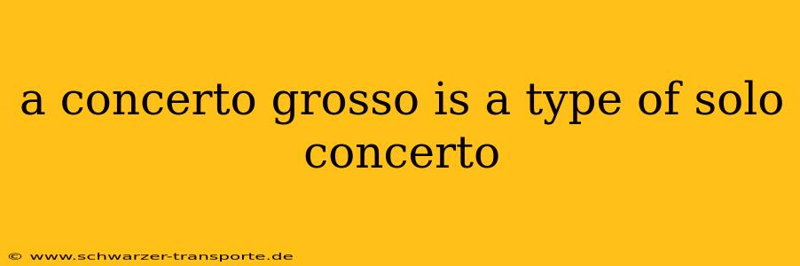 a concerto grosso is a type of solo concerto
