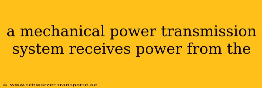 a mechanical power transmission system receives power from the