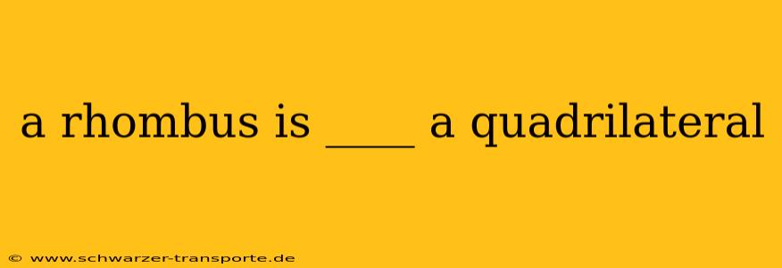 a rhombus is ____ a quadrilateral