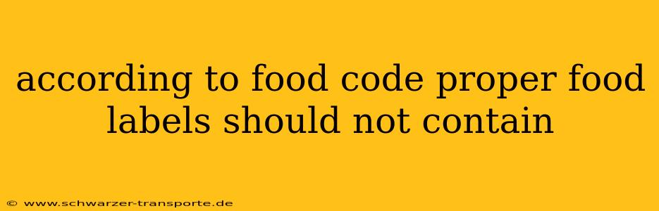 according to food code proper food labels should not contain