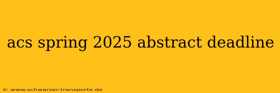 acs spring 2025 abstract deadline