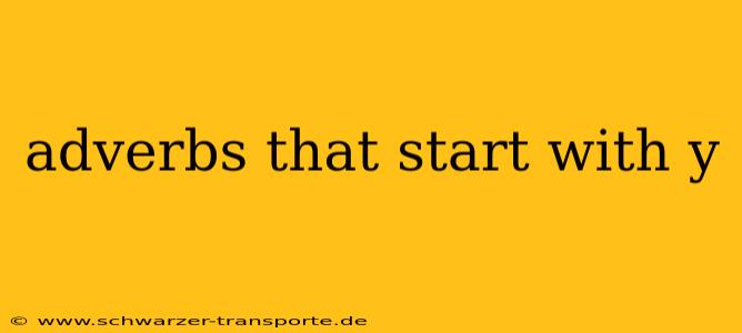 adverbs that start with y