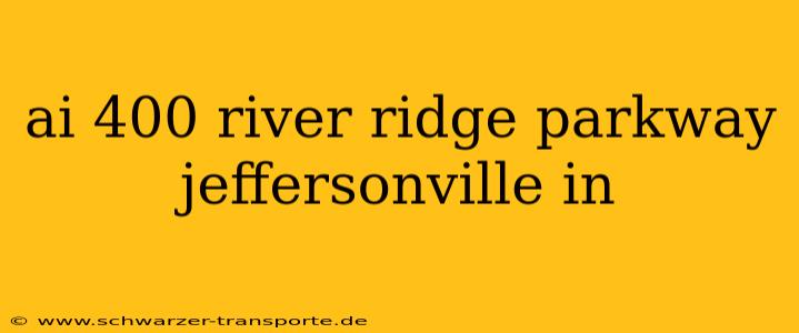ai 400 river ridge parkway jeffersonville in