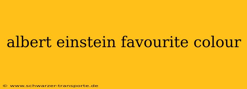 albert einstein favourite colour