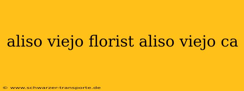 aliso viejo florist aliso viejo ca
