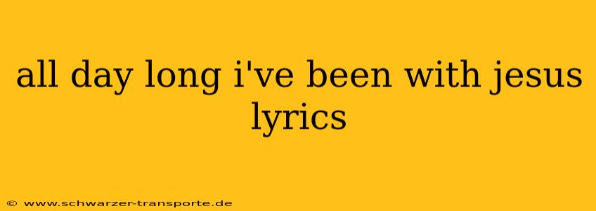 all day long i've been with jesus lyrics