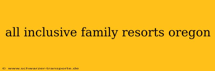 all inclusive family resorts oregon