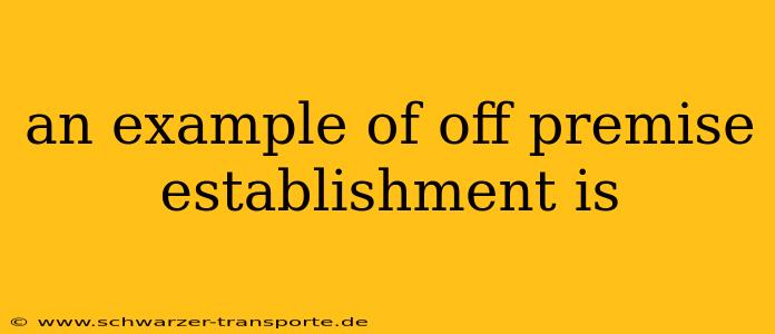 an example of off premise establishment is
