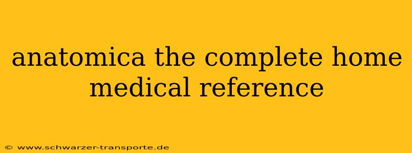 anatomica the complete home medical reference