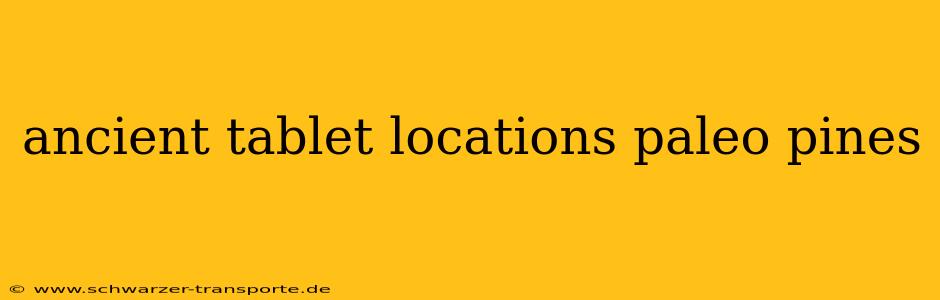 ancient tablet locations paleo pines