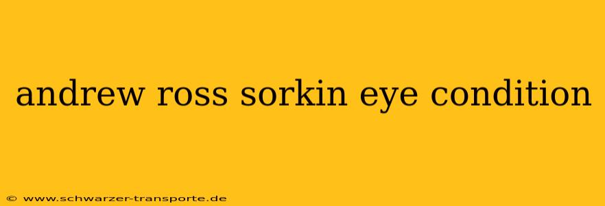 andrew ross sorkin eye condition