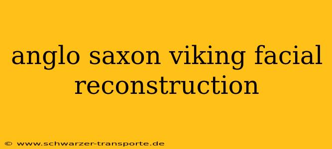 anglo saxon viking facial reconstruction