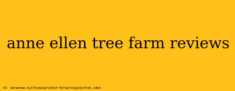anne ellen tree farm reviews