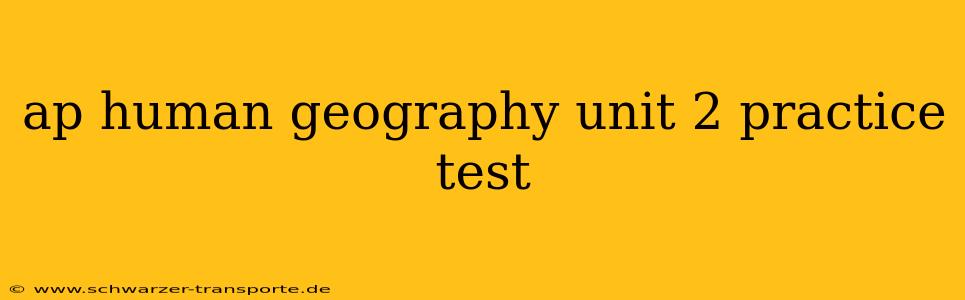 ap human geography unit 2 practice test