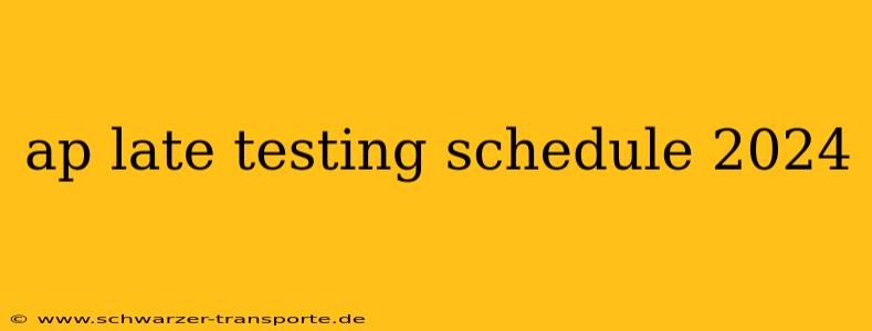 ap late testing schedule 2024
