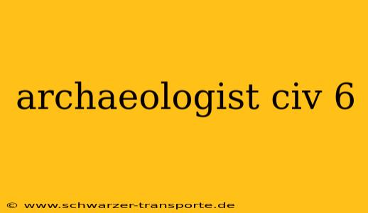 archaeologist civ 6