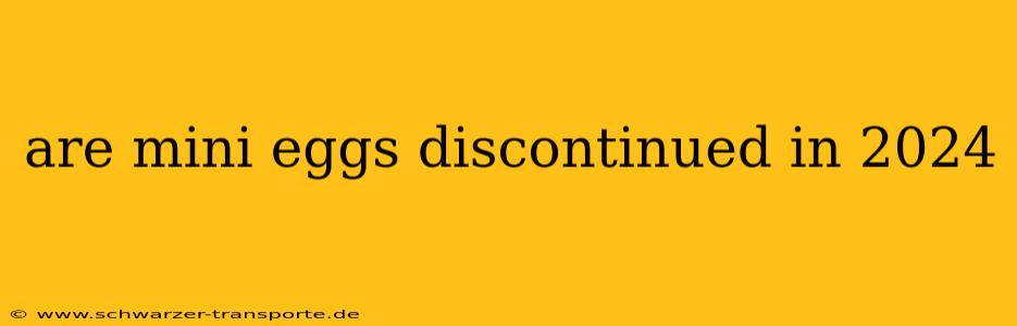 are mini eggs discontinued in 2024