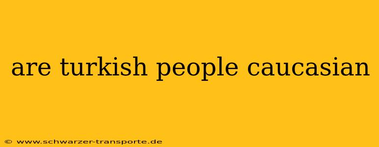 are turkish people caucasian