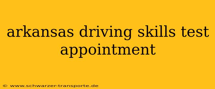 arkansas driving skills test appointment
