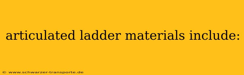 articulated ladder materials include: