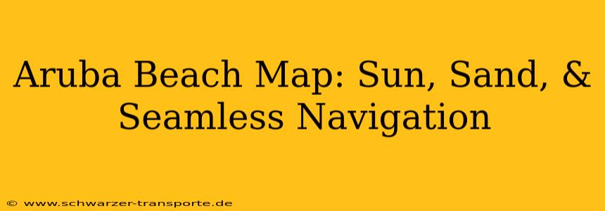 Aruba Beach Map: Sun, Sand, & Seamless Navigation
